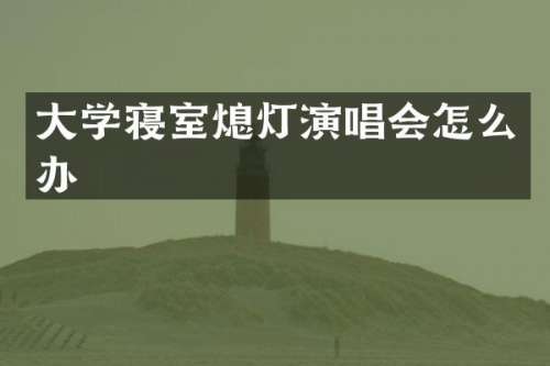 大学寝室熄灯演唱会怎么办