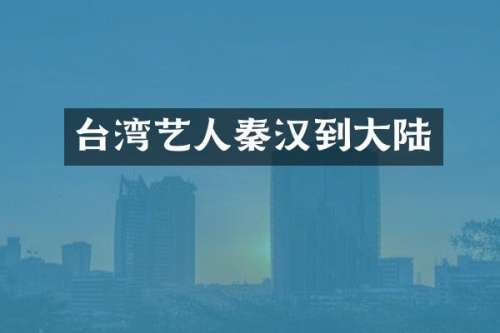 台湾艺人秦汉到大陆