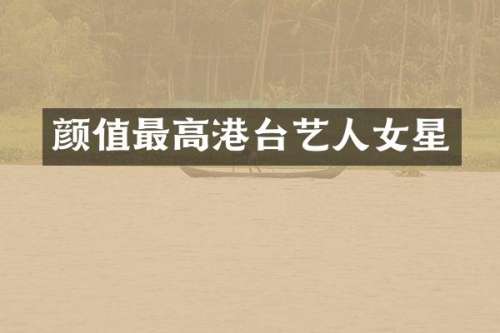 颜值最高港台艺人女星