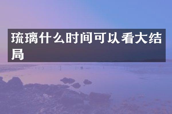 琉璃什么时间可以看大结局