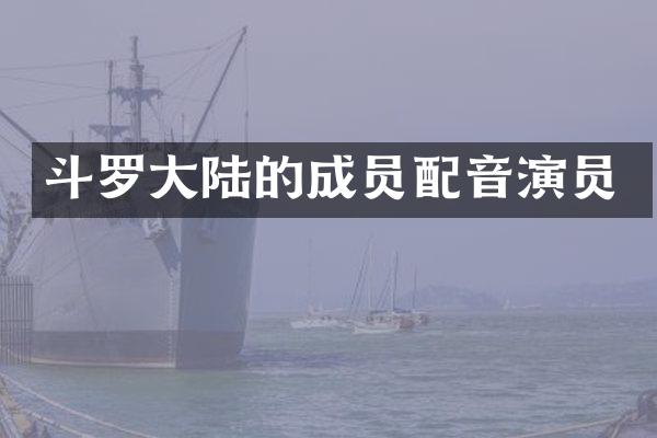 斗罗大陆的成员配音演员