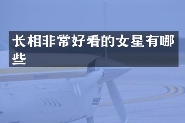 长相非常好看的女星有哪些