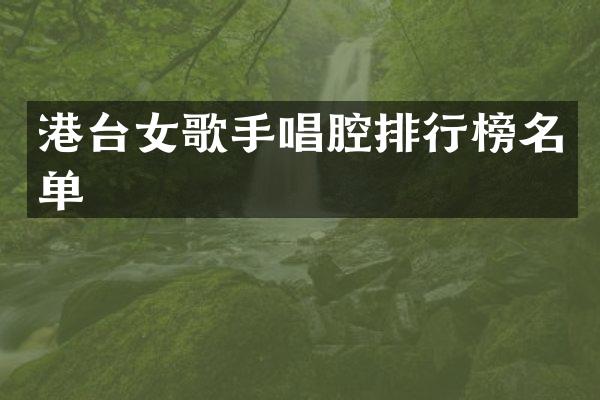 港台女歌手唱腔排行榜名单