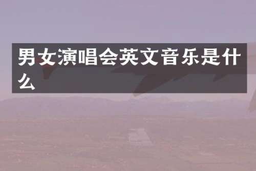 男女演唱会英文音乐是什么