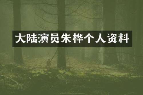 大陆演员朱桦个人资料