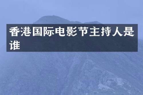 香港国际电影节主持人是谁