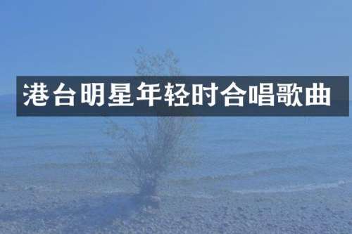 港台明星年轻时合唱歌曲