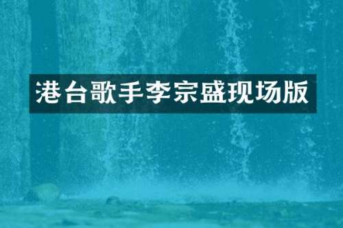 港台歌手李宗盛现场版