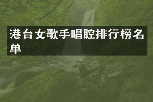 港台女歌手唱腔排行榜名单