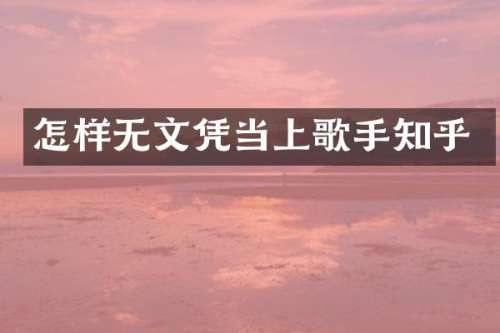 怎样无文凭当上歌手知乎