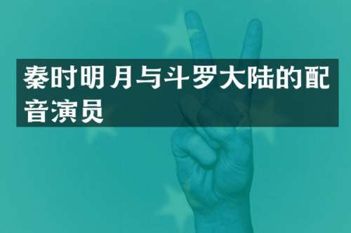 秦时明月与斗罗大陆的配音演员