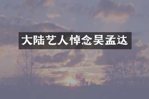 大陆艺人悼念吴孟达
