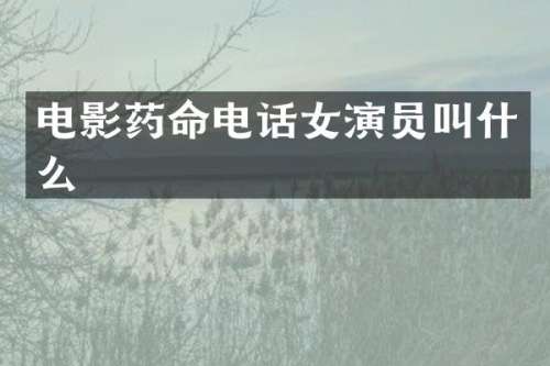 电影药命电话女演员叫什么