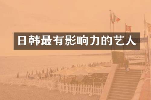 日韩最有影响力的艺人