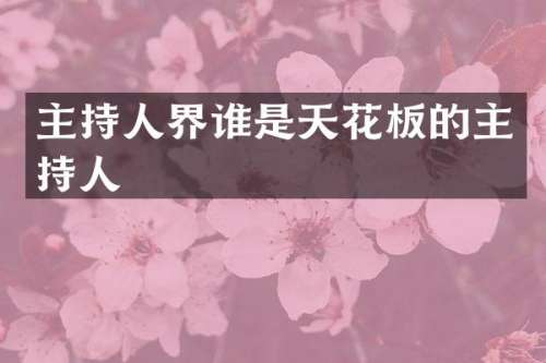 主持人界谁是天花板的主持人