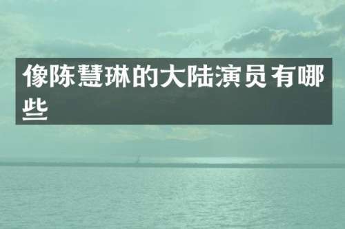 像陈慧琳的大陆演员有哪些