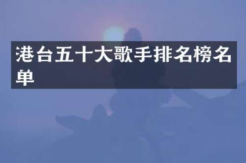 港台五十大歌手排名榜名单