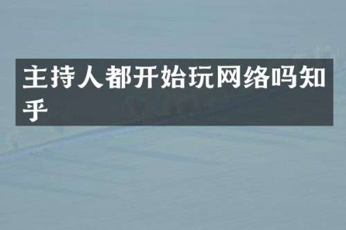 主持人都开始玩网络吗知乎