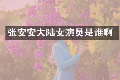 张安安大陆女演员是谁啊