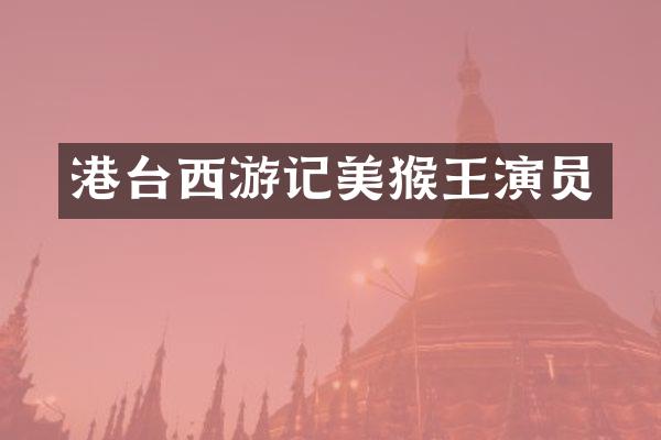港台西游记美猴王演员
