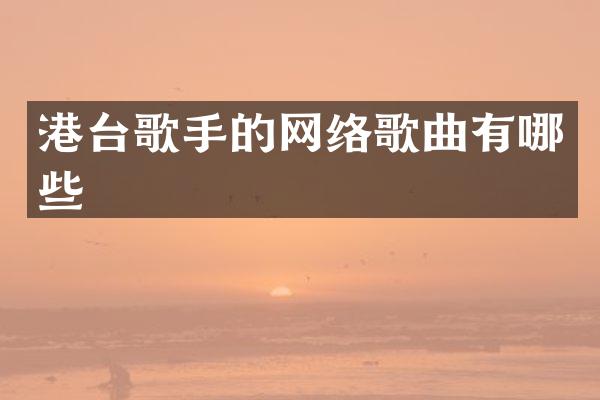 港台歌手的网络歌曲有哪些