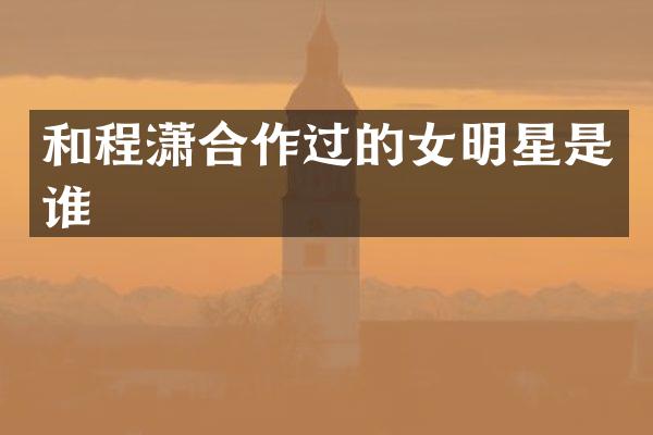 和合作过的女明星是谁