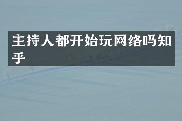 主持人都开始玩网络吗知乎