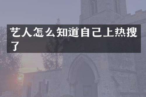 艺人怎么知道自己上热搜了