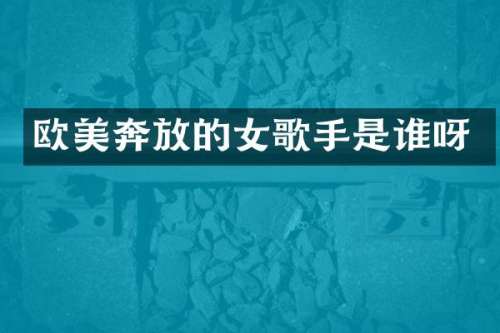 欧美奔放的女歌手是谁呀