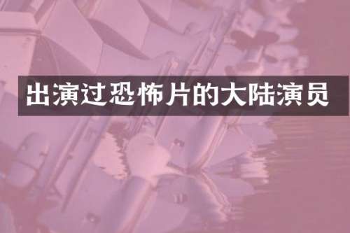 出演过恐怖片的大陆演员
