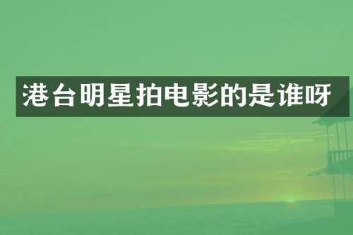港台明星拍电影的是谁呀
