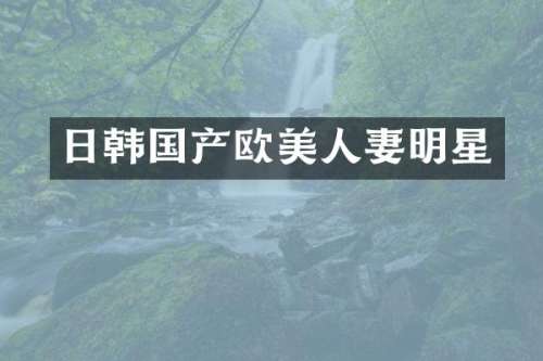 日韩国产欧明星