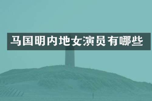 马国明内地女演员有哪些