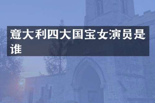 意大利四大国宝女演员是谁