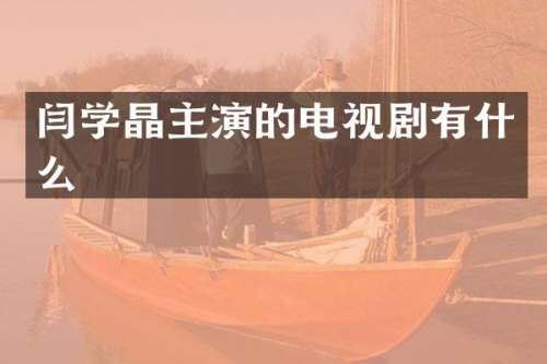 闫学晶主演的电视剧有什么