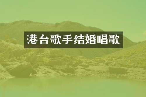 港台歌手结婚唱歌