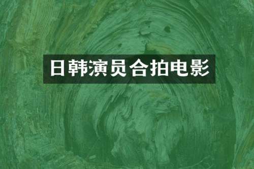 日韩演员合拍电影
