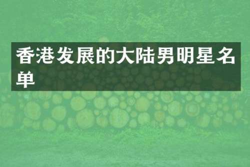 香港发展的大陆男明星名单