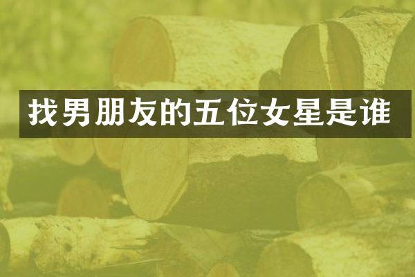 找男朋友的五位女星是谁