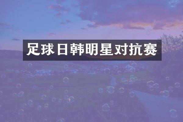 足球日韩明星对抗赛