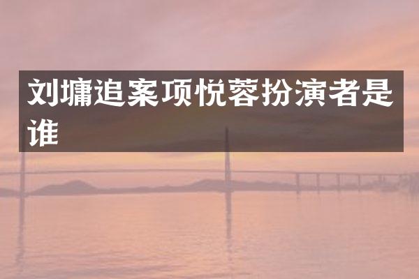 刘墉追案项悦蓉扮演者是谁
