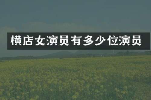 横店女演员有多少位演员