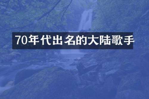 70年代出名的大陆歌手