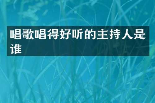 唱歌唱得好听的主持人是谁