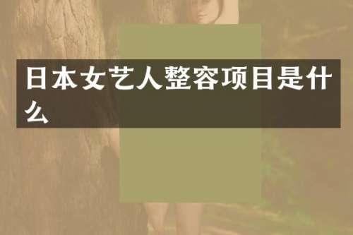 日本女艺人整容项目是什么