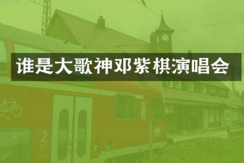 谁是大歌神邓紫棋演唱会