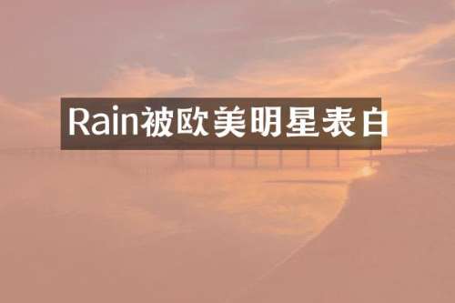 Rain被欧美明星表白