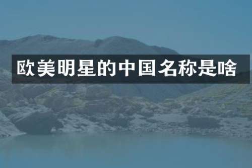 欧美明星的中国名称是啥