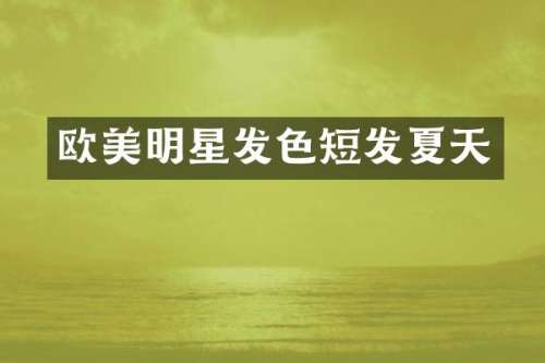 欧美明星发色短发夏天