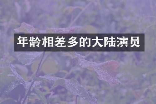 年龄相差多的大陆演员